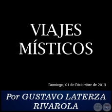 VIAJES MSTICOS - Por GUSTAVO LATERZA RIVAROLA - Domingo, 01 de Diciembre de 2013